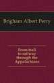 From trail to railway through the Appalachians, Brigham Albert Perry 