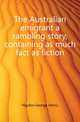 The Australian emigrant a rambling story, containing as much fact as fiction, Haydon George Henry 