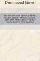 The life and work of Richard John Seddon, premier of New Zealand, 1893-1906. With a history of the Liberal party in New Zealand, Drummond James 
