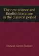 The new science and English literature in the classical period .., Duncan Carson Samuel 