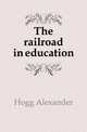The railroad in education, Hogg Alexander 