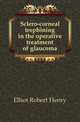 Sclero-corneal trephining in the operative treatment of glaucoma, Elliot Robert Henry 