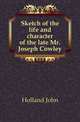 Sketch of the life and character of the late Mr. Joseph Cowley, Holland John 