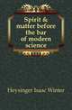 Spirit & matter before the bar of modern science, Heysinger Isaac Winter 