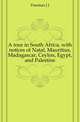 A tour in South Africa, with notices of Natal, Mauritius, Madagascar, Ceylon, Egypt, and Palestine, Freeman J. J. 