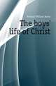 The boys' life of Christ, Forbush, William Byron 