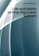 Life and works of Miss Mary Jane Graham ..., Graham Mary Jane 