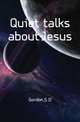 Quiet talks about Jesus, S. D. Gordon 