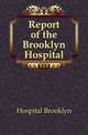 Report of the Brooklyn Hospital, Hospital Brooklyn 