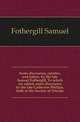 Some discourses, epistles, and letters, by the late Samuel Fothergill. To which are added, some discourses by the late Catherine Phillips, both of the Society of Friends, Fothergill Samuel 