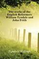 The works of the English Reformers William Tyndale and John Frith, Tyndale William 