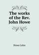 The works of the Rev. John Howe .., Howe John 