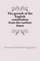 The growth of the English constitution from the earliest times, Freeman Edward Augustus 