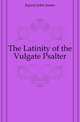 The Latinity of the Vulgate Psalter, Jepson John James 