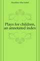 Plays for children, an annotated index, Hazeltine Alice Isabel 