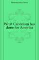 What Calvinism has done for America, Monsma John Clover 