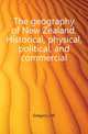 The geography of New Zealand. Historical, physical, political, and commercial, Gregory J W 