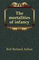 The mortalities of infancy, Bolt Richard Arthur 