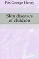 Skin diseases of children, Fox George Henry 