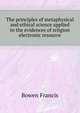The principles of metaphysical and ethical science applied to the evidences of religion [electronic resource], Bowen Francis 