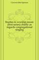 Studies in worship-music (first series) chiefly as regards congregational singing, Curwen John Spencer 