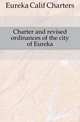 Charter and revised ordinances of the city of Eureka, Eureka Calif Charters 