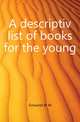 A descriptiv list of books for the young, Griswold W. M. 