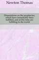 Dissertations on the prophecies, which have remarkably been fulfilled, and at this time are fulfilling in the world, Newton Thomas 