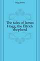 The tales of James Hogg, the Ettrick shepherd, Hogg James 