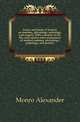 Essays and heads of lectures on anatomy, physiology, pathology, and surgery. With a memoir of his life, and copious notes explanatory of modern anatomy, physiology, pathology, and practice, Monro Alexander 