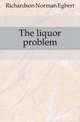 The liquor problem, Richardson Norman Egbert 
