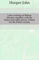 Later writings of Bishop Hooper, together with his letters and other pieces. Edited for the Parker society, Hooper John 