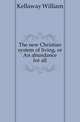 The new Christian system of living, or An abundance for all, Kellaway William 