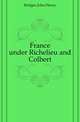 France under Richelieu and Colbert, Bridges, John Henry, 1832-1906 