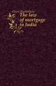 The law of mortgage in India, Ghose Rashbehary 