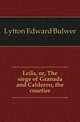 Leila, or, The siege of Granada and Calderon, the courtier, Lytton Edward Bulwer 