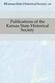 Publications of the Kansas State Historical Society, #Kansas State Historical Society. cn 