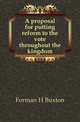 A proposal for putting reform to the vote throughout the kingdom, Forman H Buxton 