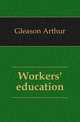 Workers' education, Gleason Arthur 