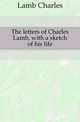 The letters of Charles Lamb, with a sketch of his life, Lamb Charles 