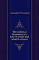The national insurance act, how it works and what it secures, Croasdell W Carlyle 