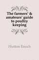 The farmers' & amateurs' guide to poultry keeping, Hutton Enoch 