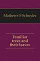 Familiar trees and their leaves, Mathews F. Schuyler 