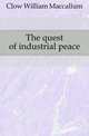 The quest of industrial peace, Clow William Maccallum 