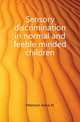 Sensory discrimination in normal and feeble minded children, Peterson Anna M 