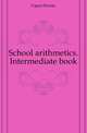 School arithmetics. Intermediate book, Cajori Florian 