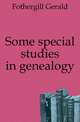 Some special studies in genealogy, Fothergill Gerald 