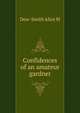 Confidences of an amateur gardner .., Dew-Smith Alice M 