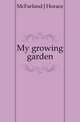 My growing garden, McFarland J Horace 