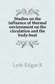 Studies on the influence of thermal environment on the circulation and the body-heat, Lyth Edgar R. 